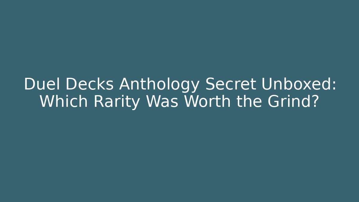 Duel Decks Anthology Secret Unboxed: Which Rarity Was Worth the Grind?