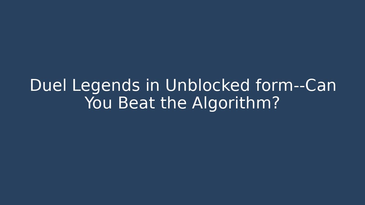 Duel Legends in Unblocked form—Can You Beat the Algorithm?