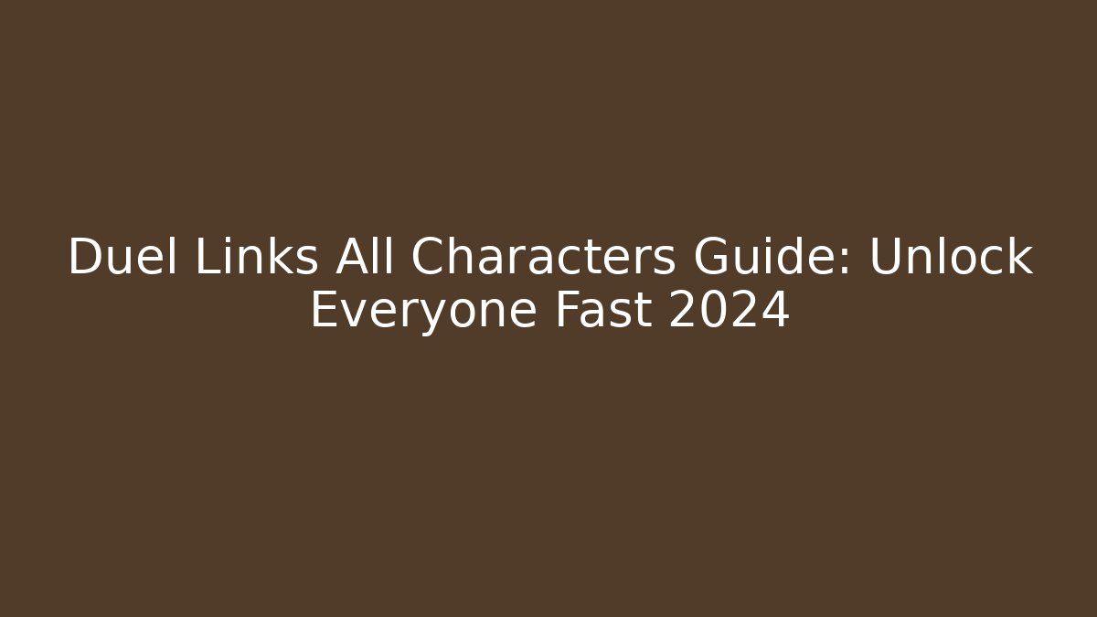 Duel Links All Characters Guide: Unlock Everyone Fast 2024