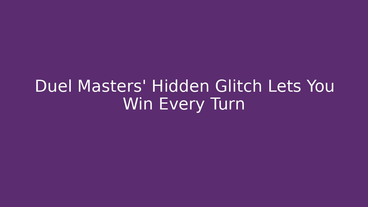 Duel Masters’ Hidden Glitch Lets You Win Every Turn - Create More Assets