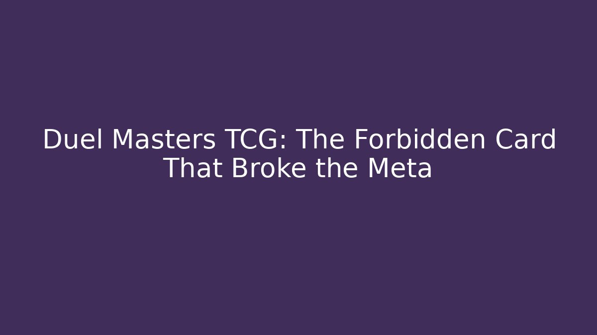 Duel Masters TCG: The Forbidden Card That Broke the Meta
