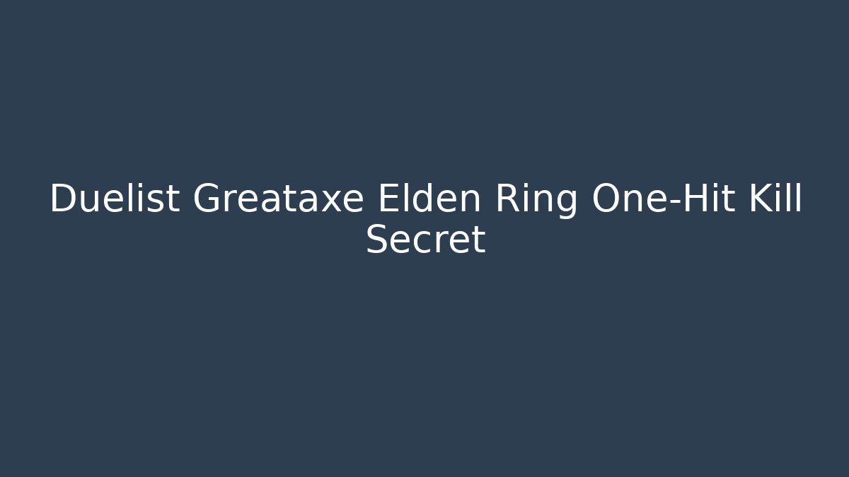 Duelist Greataxe Elden Ring One-Hit Kill Secret