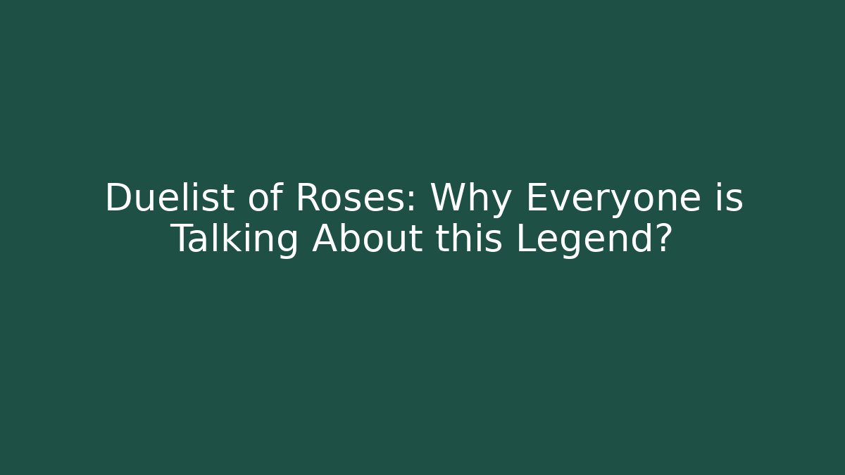 Duelist of Roses: Why Everyone is Talking About this Legend?
