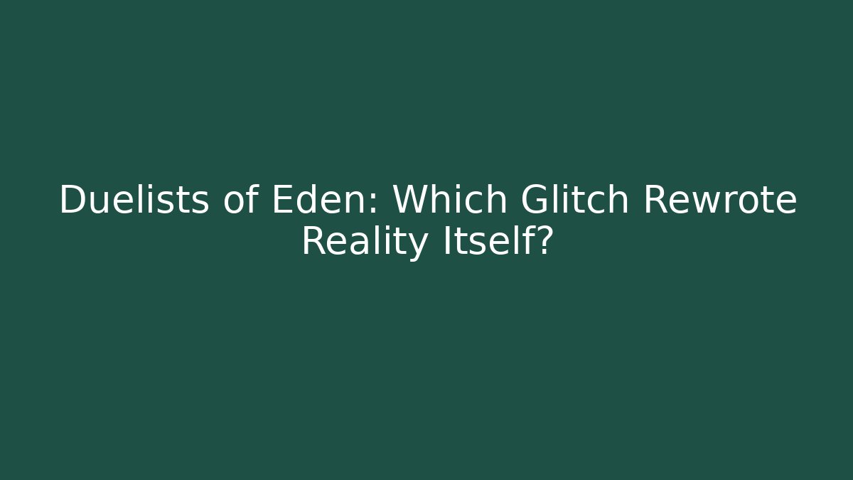 Duelists of Eden: Which Glitch Rewrote Reality Itself?