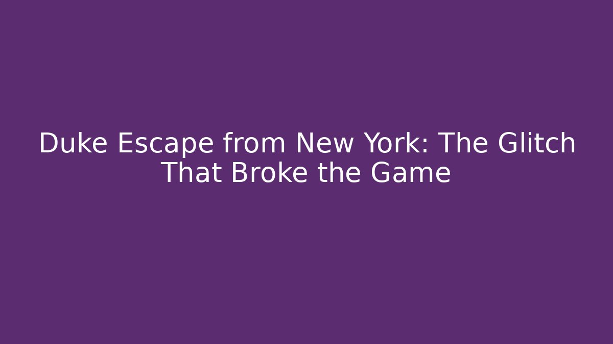 Duke Escape from New York: The Glitch That Broke the Game