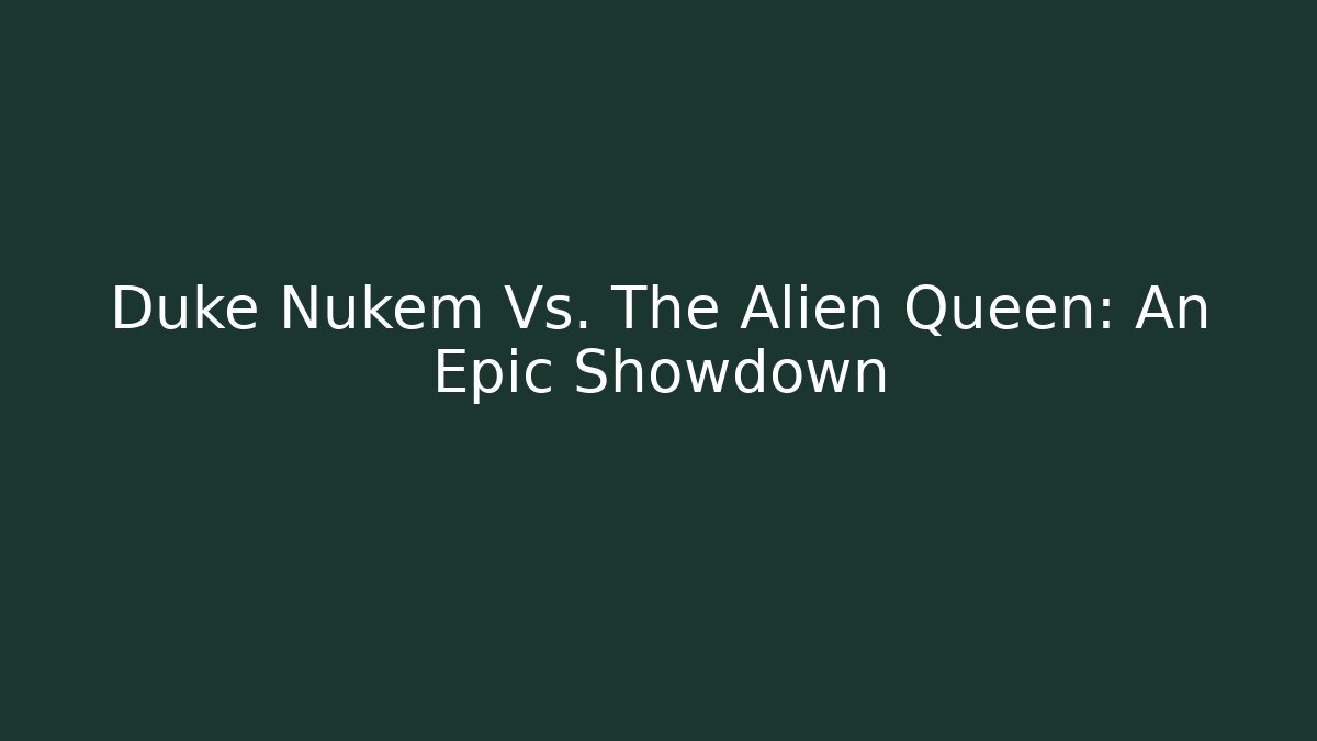 Duke Nukem Vs. The Alien Queen: An Epic Showdown