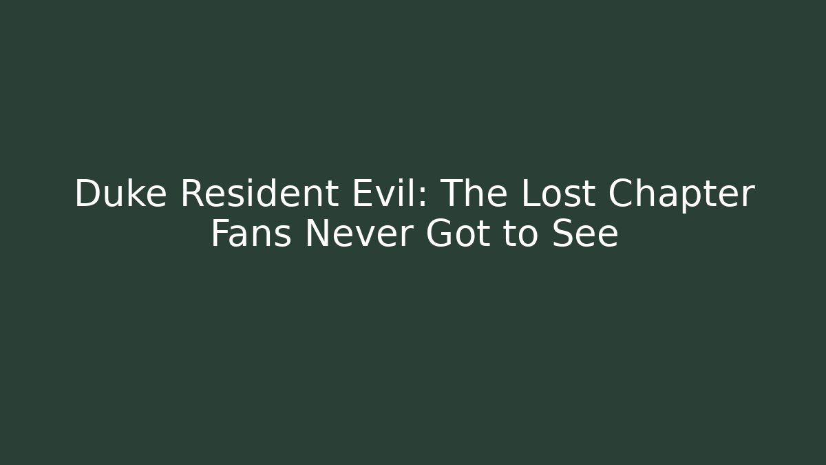 Duke Resident Evil: The Lost Chapter Fans Never Got to See