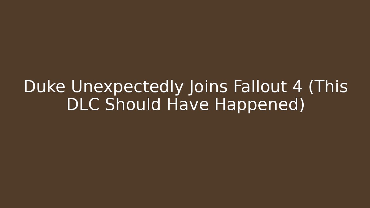 Duke Unexpectedly Joins Fallout 4 (This DLC Should Have Happened)