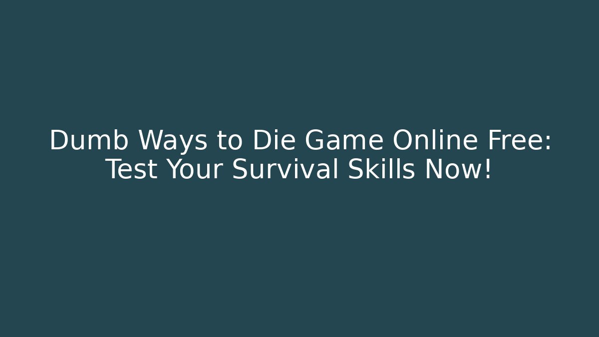 Dumb Ways to Die Game Online Free: Test Your Survival Skills Now!