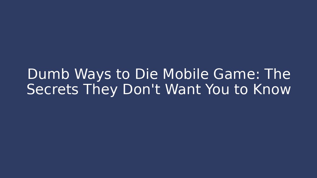 Dumb Ways to Die Mobile Game: The Secrets They Don’t Want You to Know