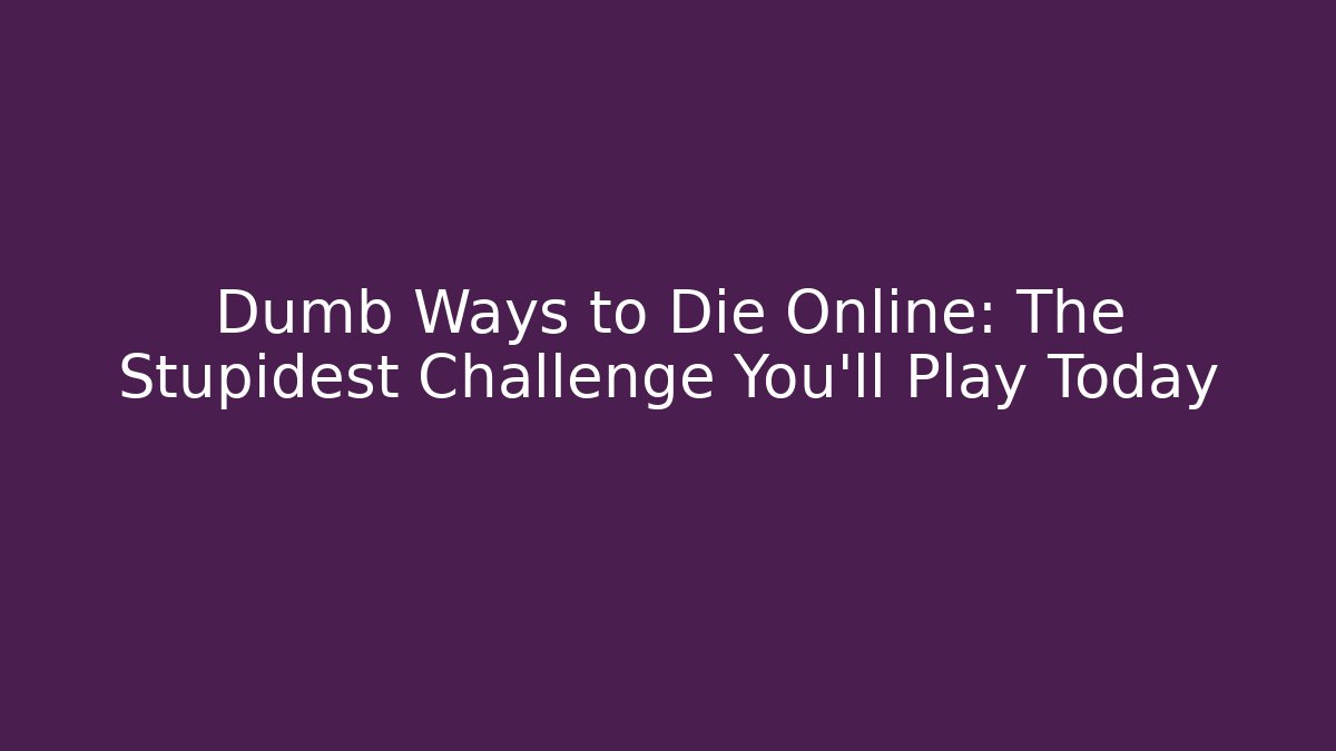Dumb Ways to Die Online: The Stupidest Challenge You’ll Play Today