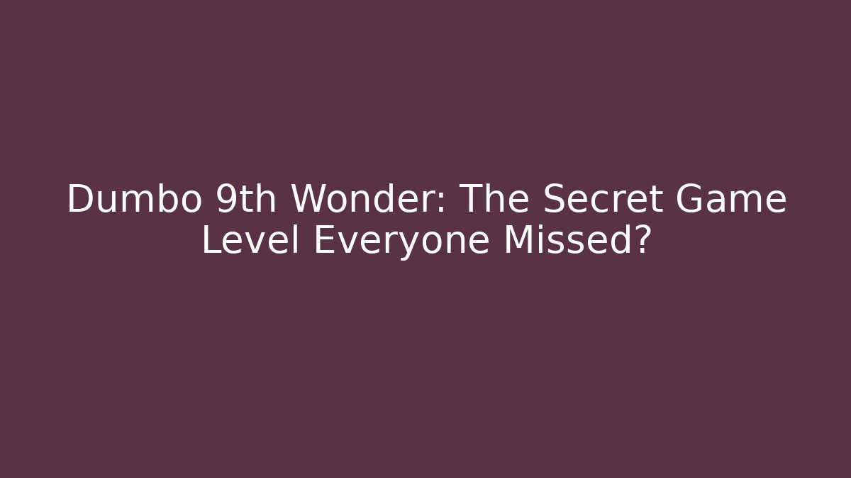 Dumbo 9th Wonder: The Secret Game Level Everyone Missed?