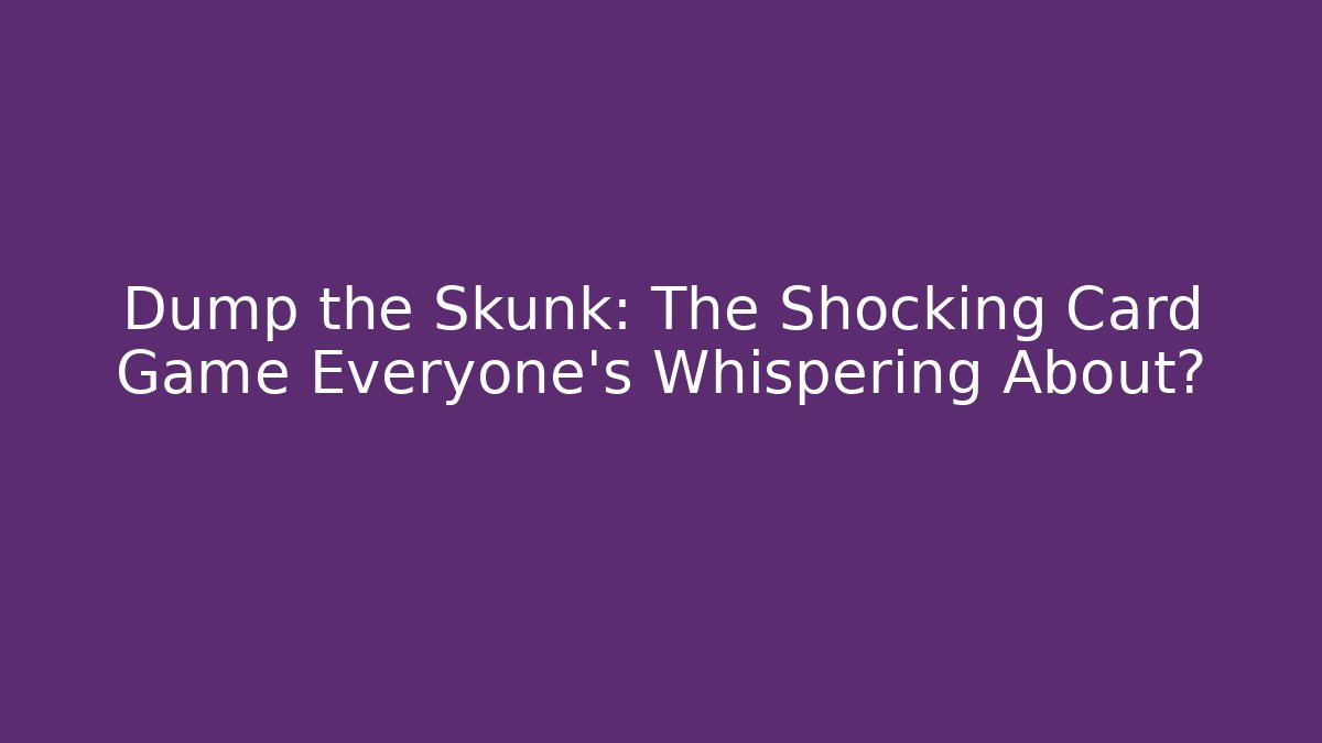 Dump the Skunk: The Shocking Card Game Everyone's Whispering About?