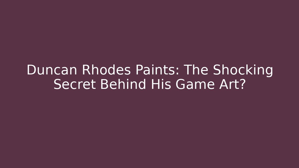 Duncan Rhodes Paints: The Shocking Secret Behind His Game Art?