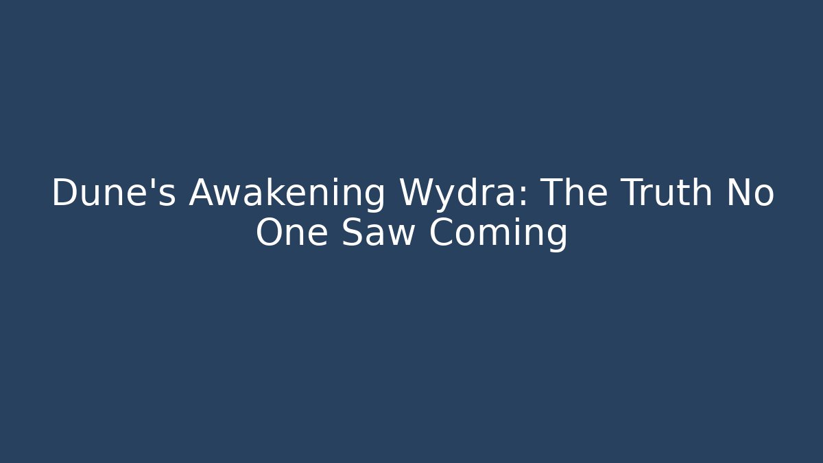 Dune's Awakening Wydra: The Truth No One Saw Coming
