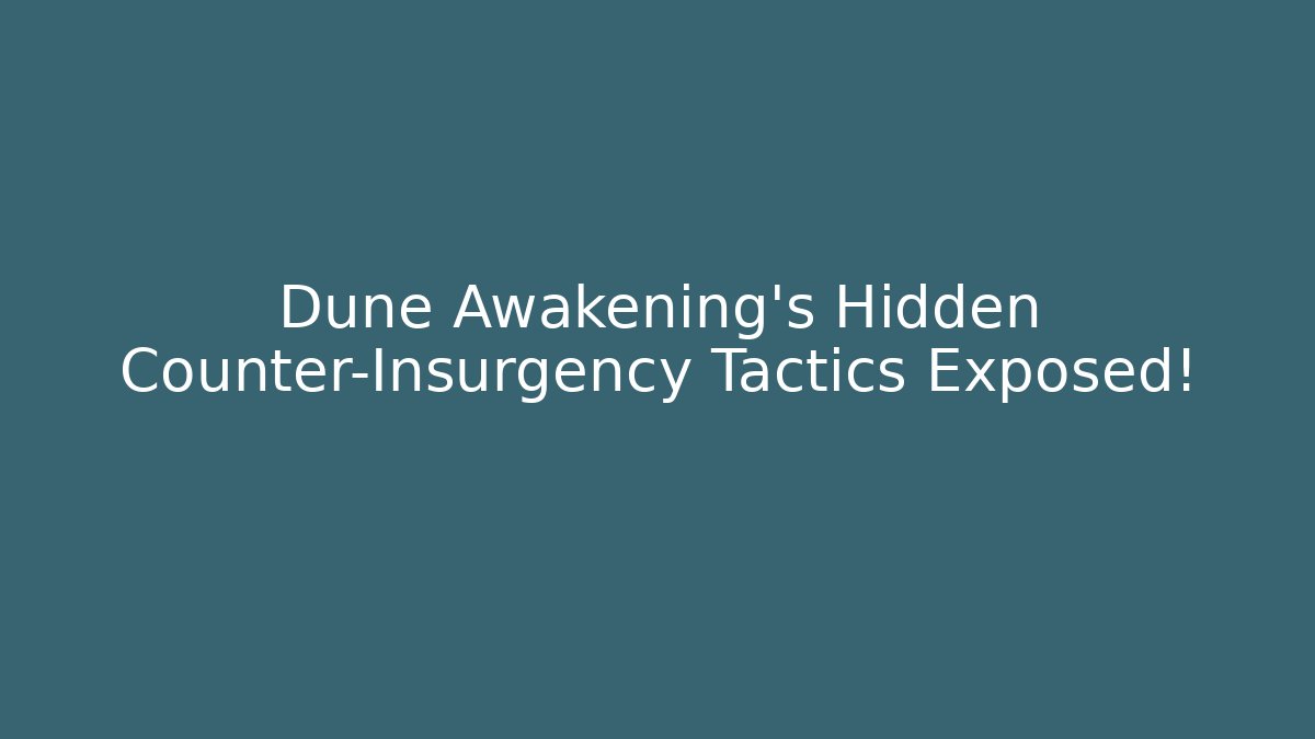 Dune Awakening's Hidden Counter-Insurgency Tactics Exposed!