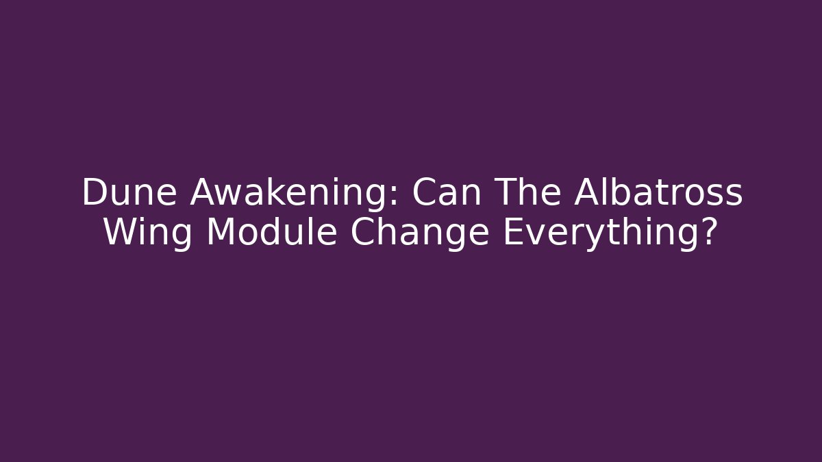 Dune Awakening: Can The Albatross Wing Module Change Everything? - Create More Assets