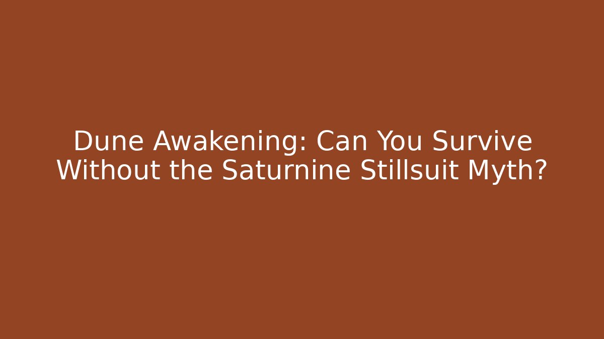 Dune Awakening: Can You Survive Without the Saturnine Stillsuit Myth?