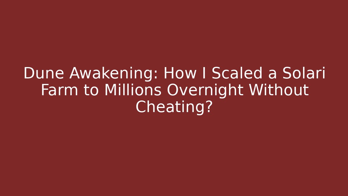 Dune Awakening: How I Scaled a Solari Farm to Millions Overnight Without Cheating?