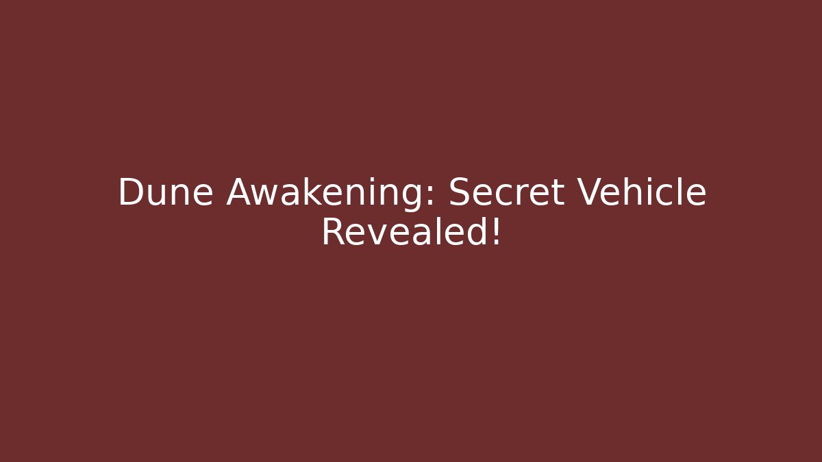 Dune Awakening: Secret Vehicle Revealed!