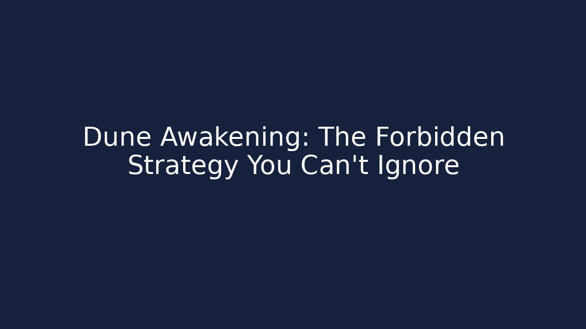 Dune Awakening: The Forbidden Strategy You Can't Ignore