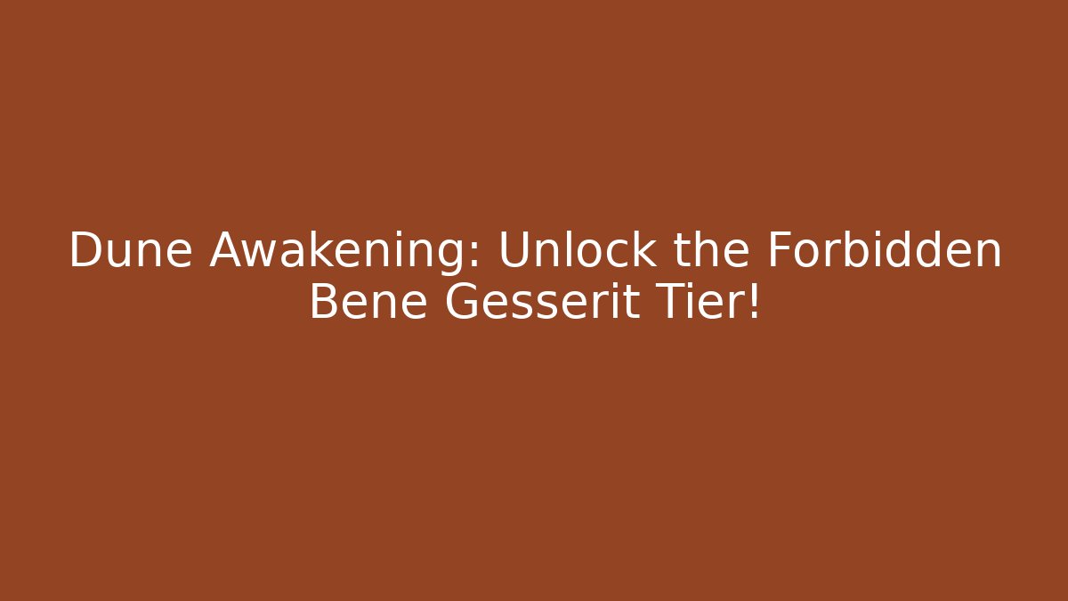 Dune Awakening: Unlock the Forbidden Bene Gesserit Tier!