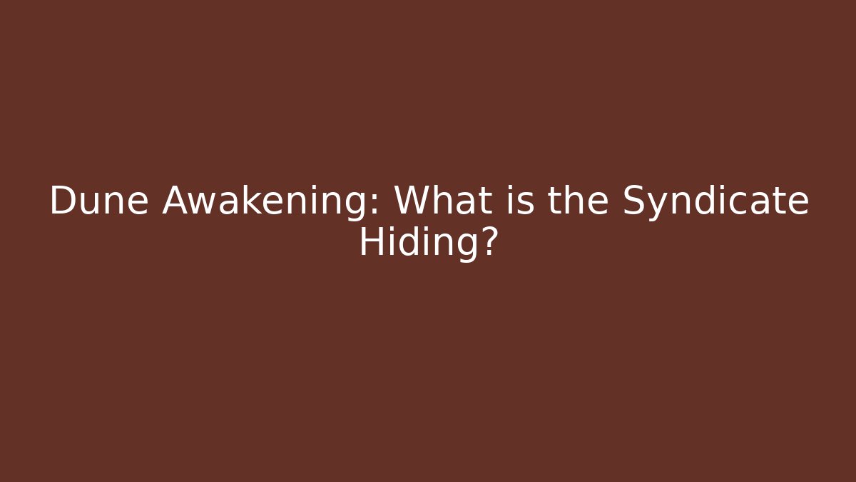 Dune Awakening: What is the Syndicate Hiding?