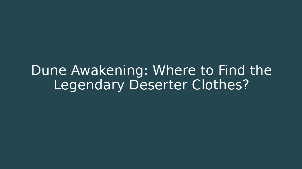 Dune Awakening: Where to Find the Legendary Deserter Clothes?