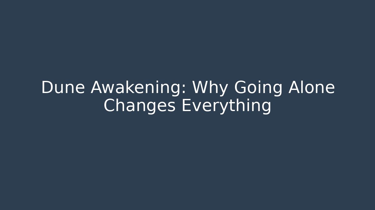 Dune Awakening: Why Going Alone Changes Everything