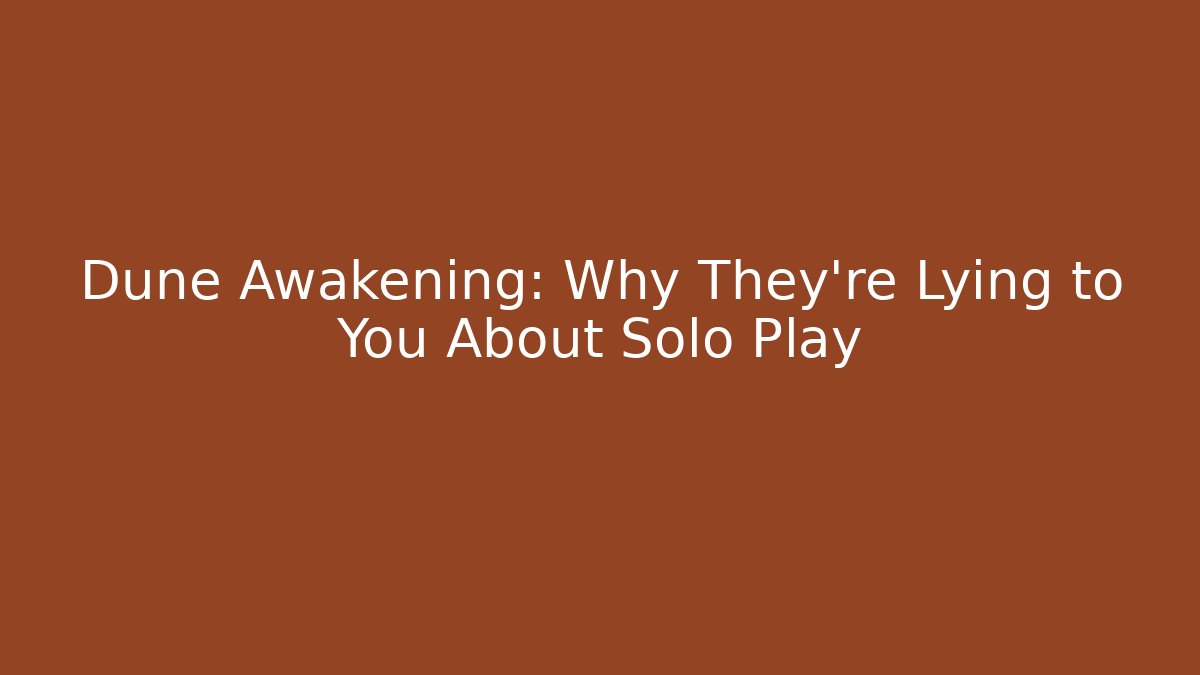 Dune Awakening: Why They're Lying to You About Solo Play