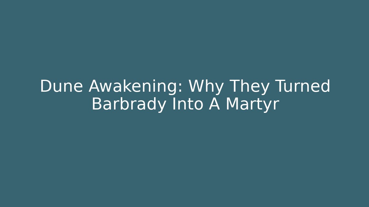 Dune Awakening: Why They Turned Barbrady Into A Martyr