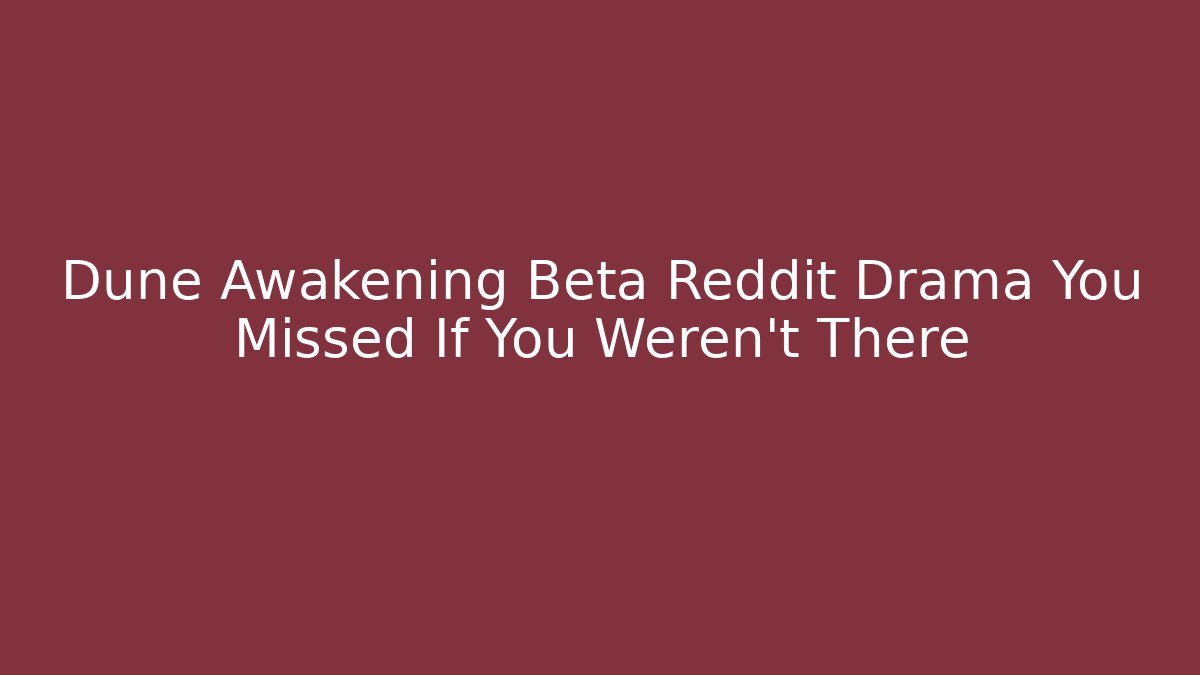 Dune Awakening Beta Reddit Drama You Missed If You Weren’t There