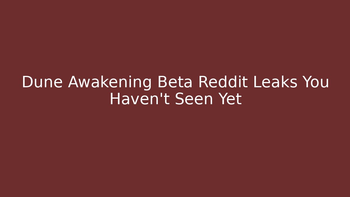 Dune Awakening Beta Reddit Leaks You Haven’t Seen Yet
