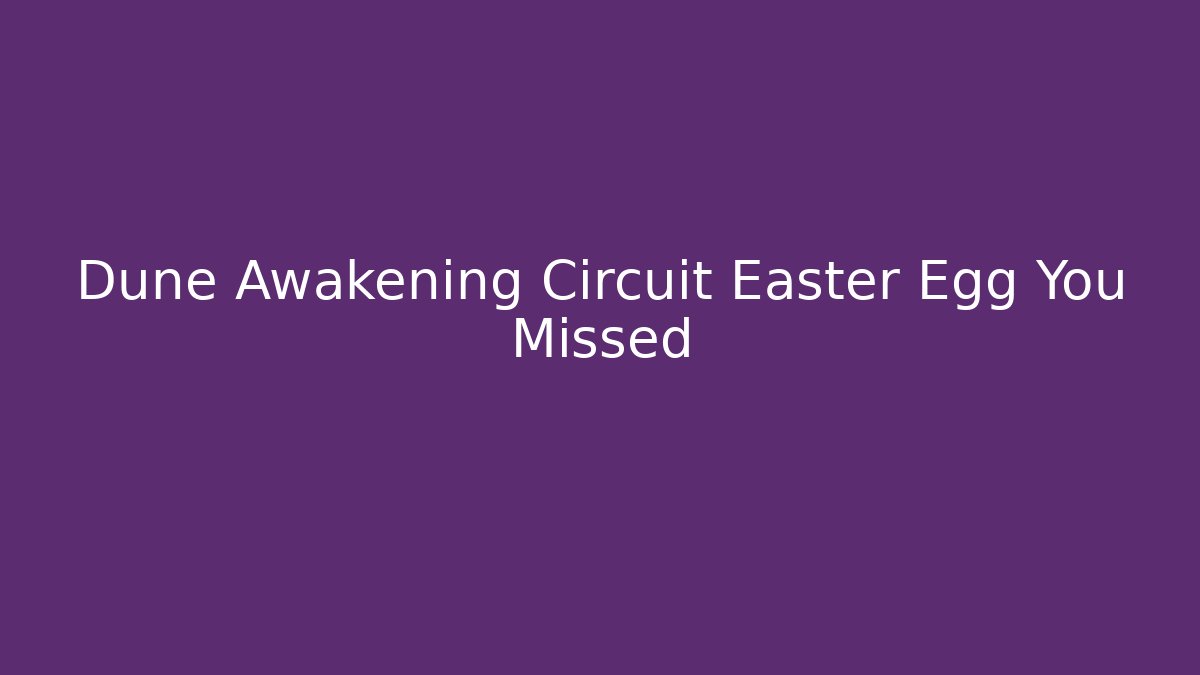 Dune Awakening Circuit Easter Egg You Missed