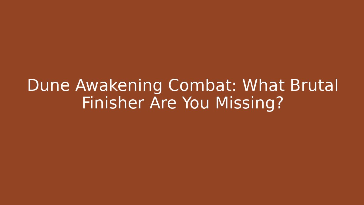Dune Awakening Combat: What Brutal Finisher Are You Missing?