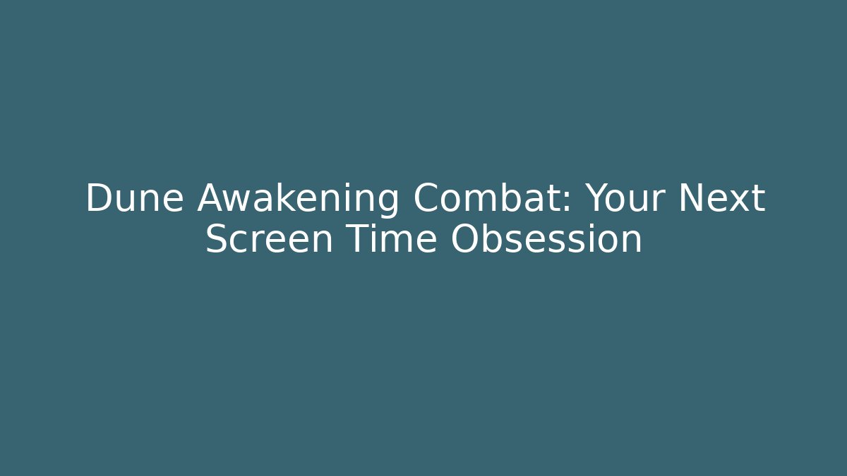 Dune Awakening Combat: Your Next Screen Time Obsession - Create More Assets