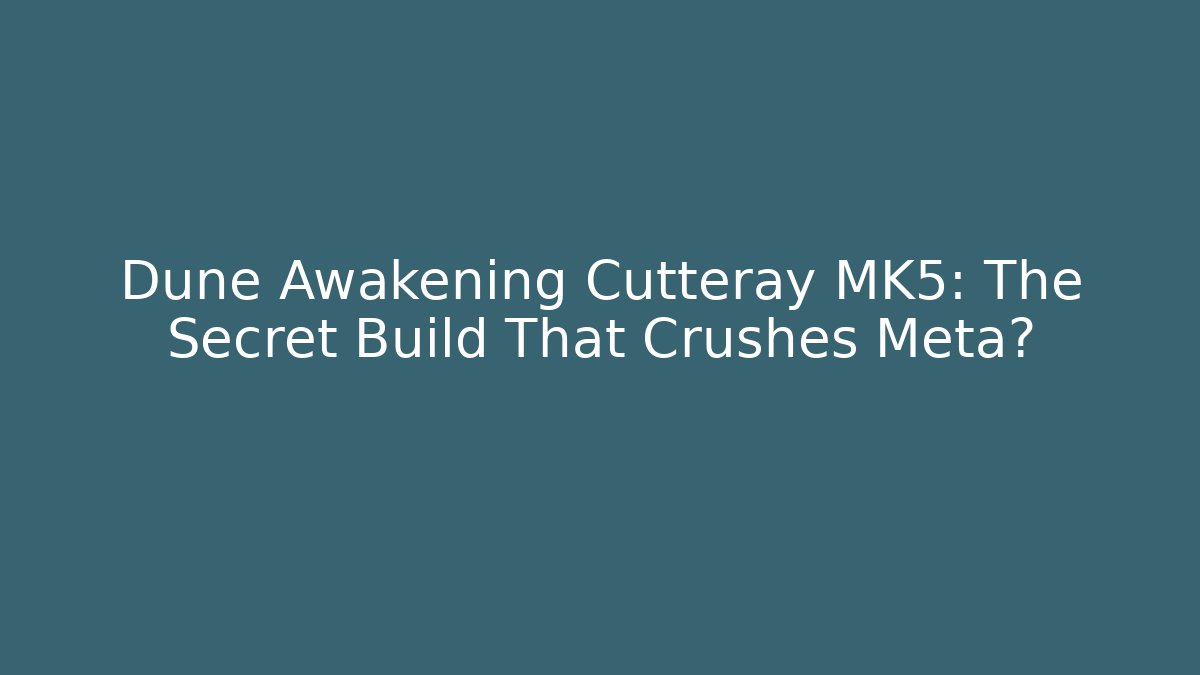 Dune Awakening Cutteray MK5: The Secret Build That Crushes Meta?