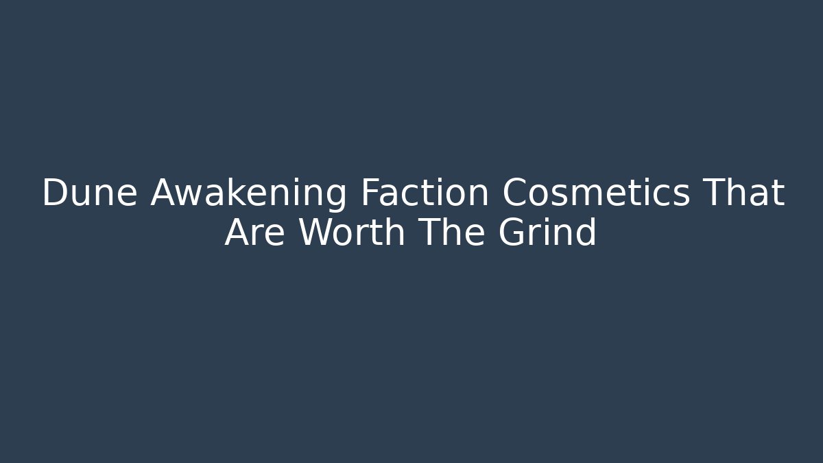 Dune Awakening Faction Cosmetics That Are Worth The Grind