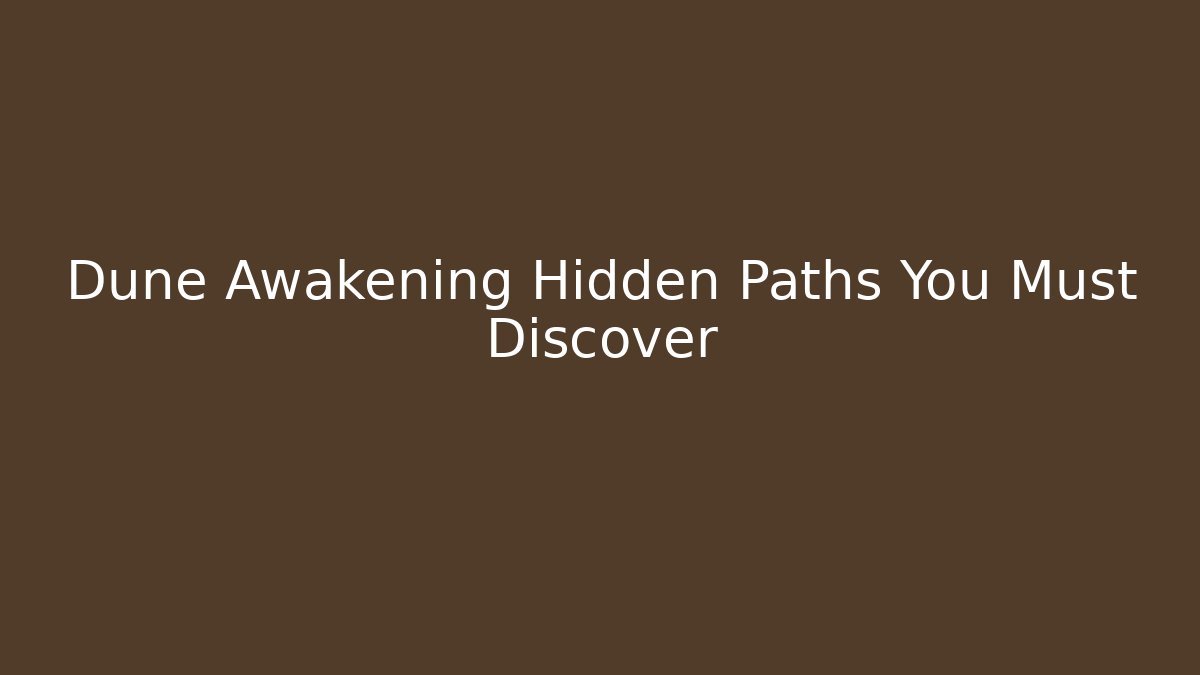 Dune Awakening Hidden Paths You Must Discover