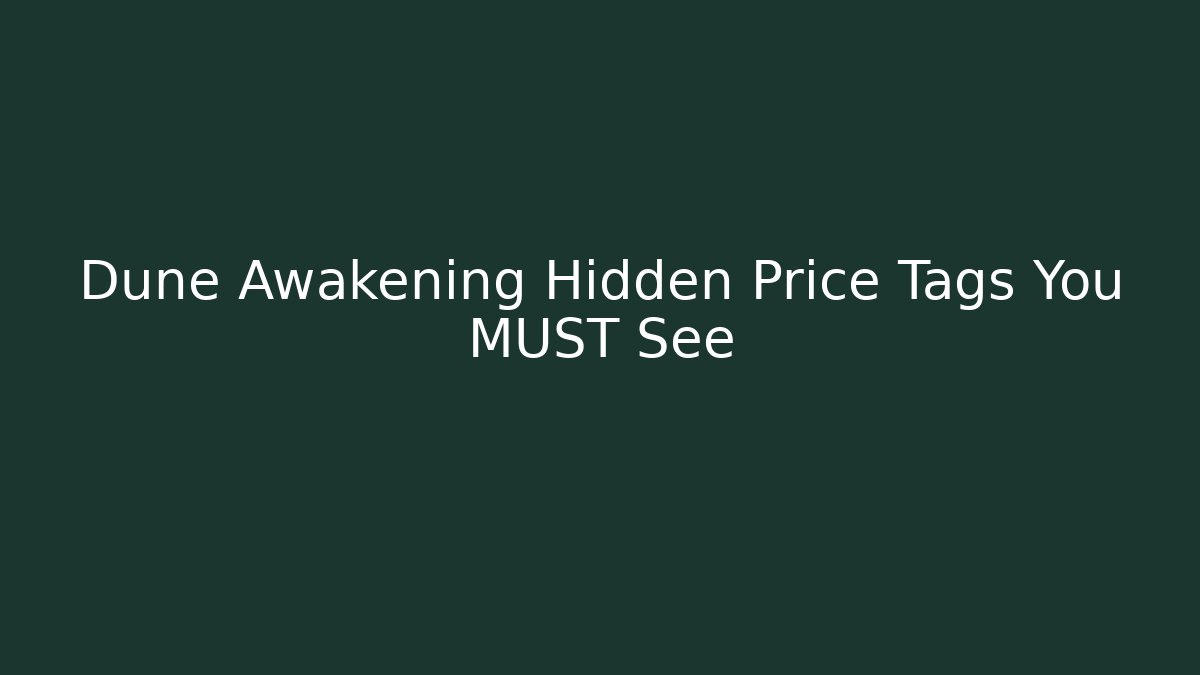 Dune Awakening Hidden Price Tags You MUST See