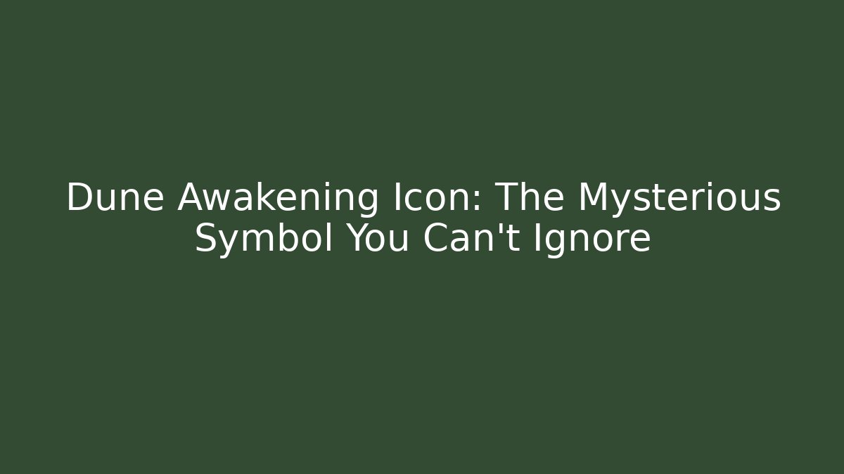 Dune Awakening Icon: The Mysterious Symbol You Can't Ignore
