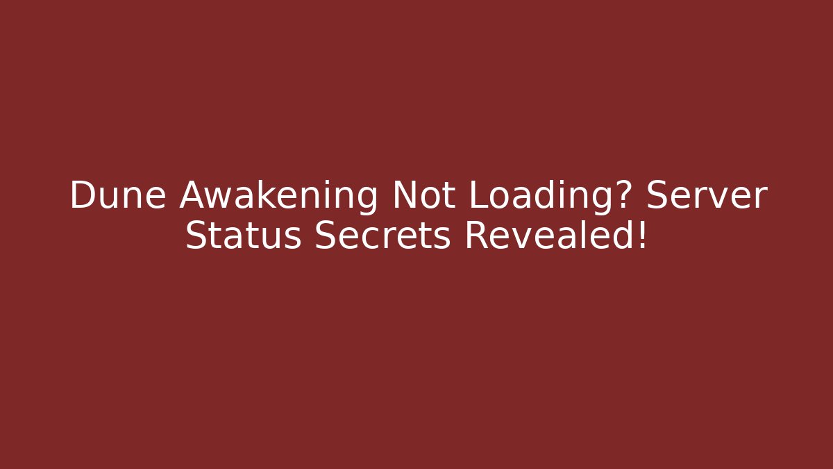 Dune Awakening Not Loading? Server Status Secrets Revealed!