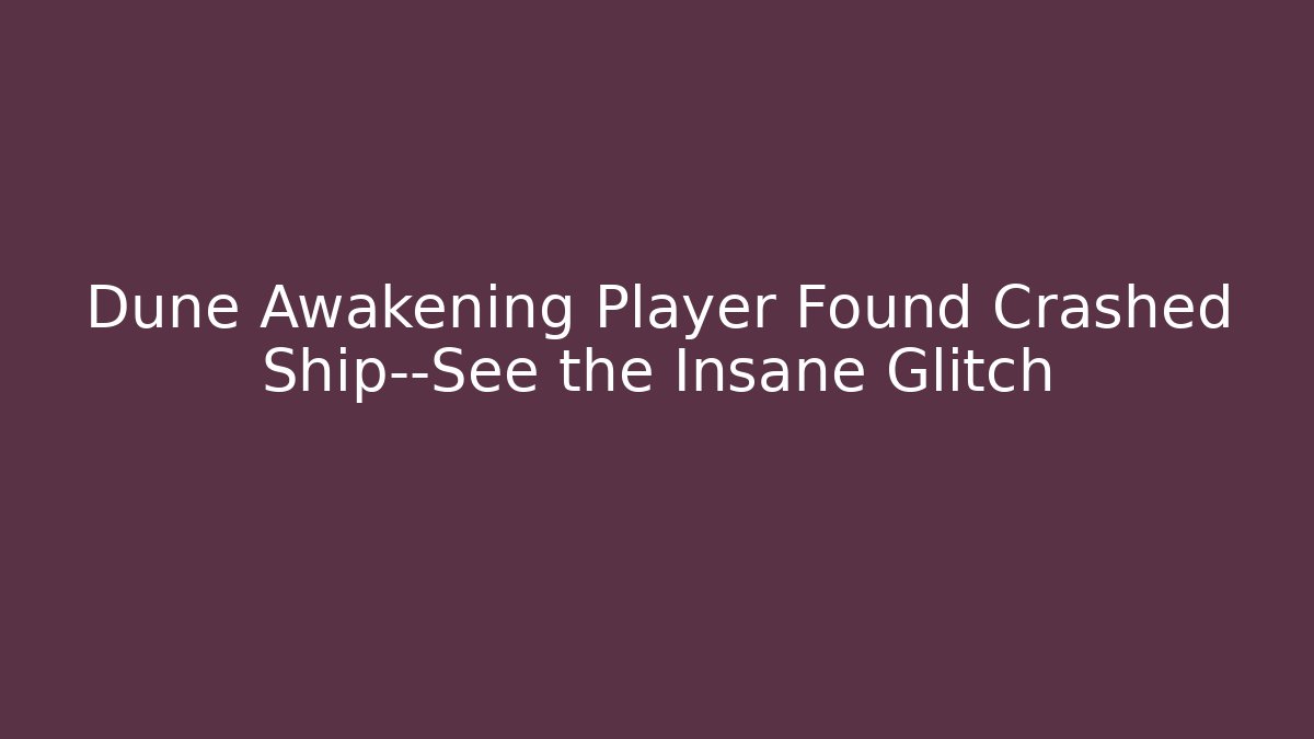 Dune Awakening Player Found Crashed Ship—See the Insane Glitch