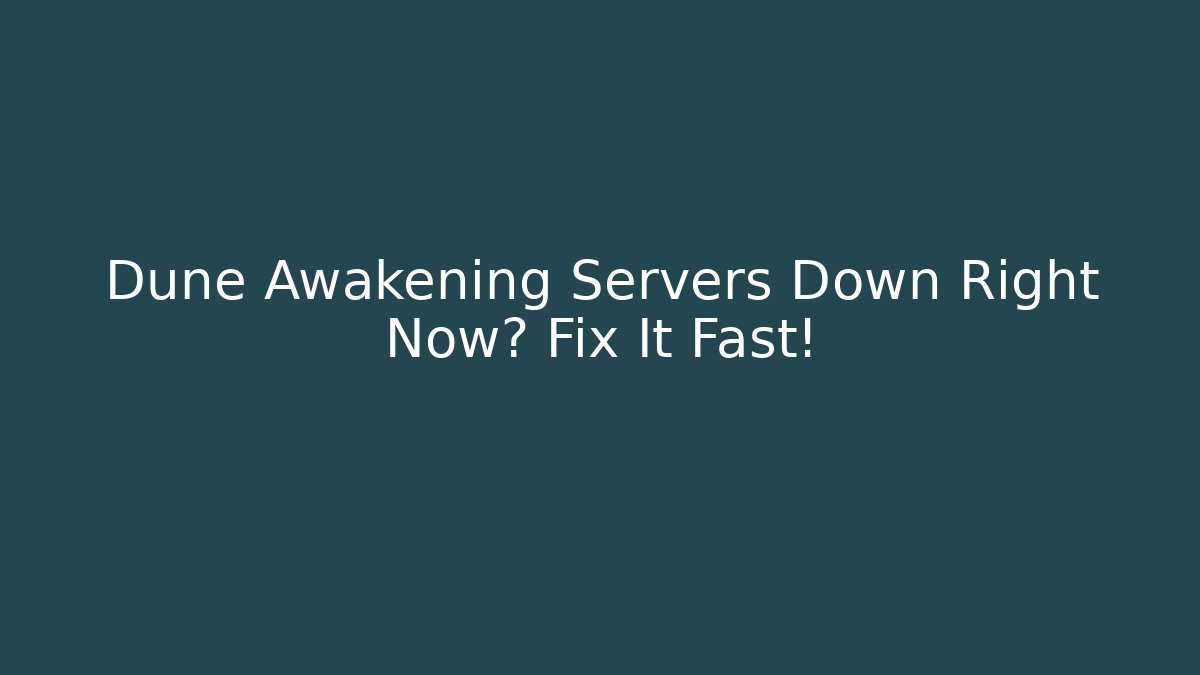 Dune Awakening Servers Down Right Now? Fix It Fast!
