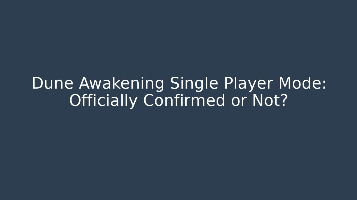 Dune Awakening Single Player Mode: Officially Confirmed or Not?