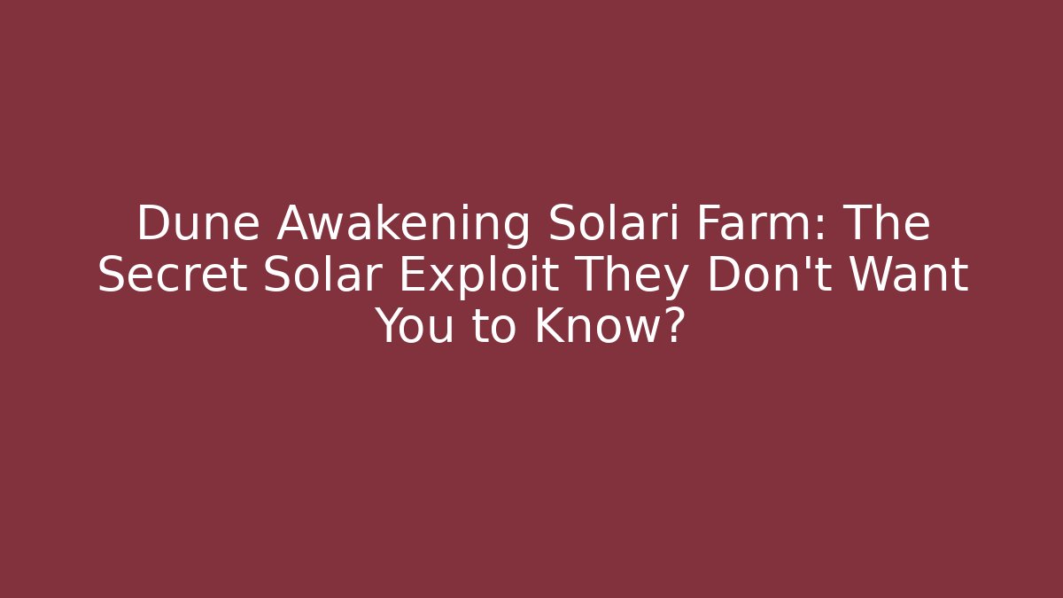 Dune Awakening Solari Farm: The Secret Solar Exploit They Don’t Want You to Know?