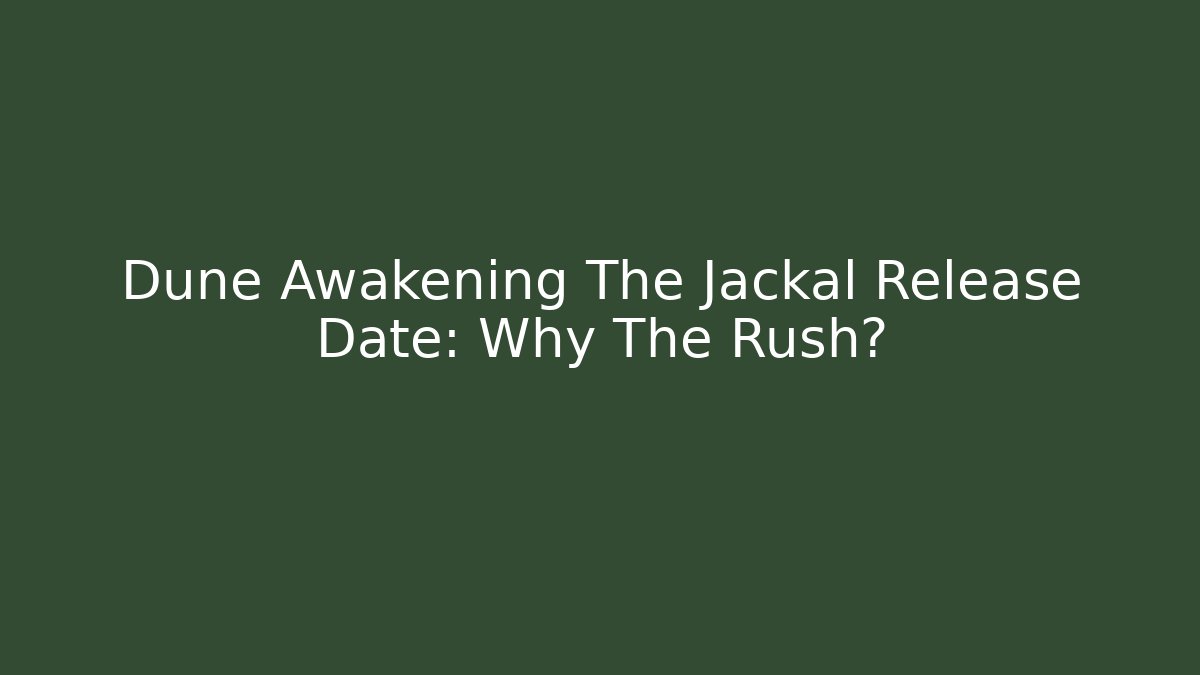 Dune Awakening The Jackal Release Date: Why The Rush?
