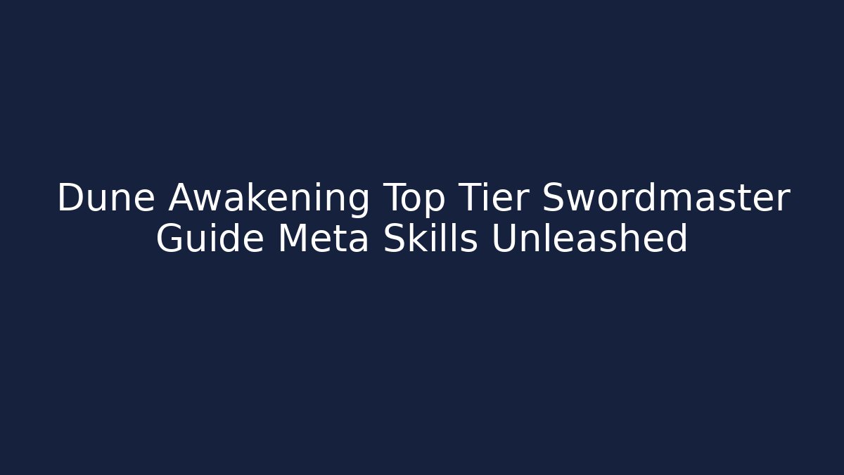 Dune Awakening Top Tier Swordmaster Guide Meta Skills Unleashed