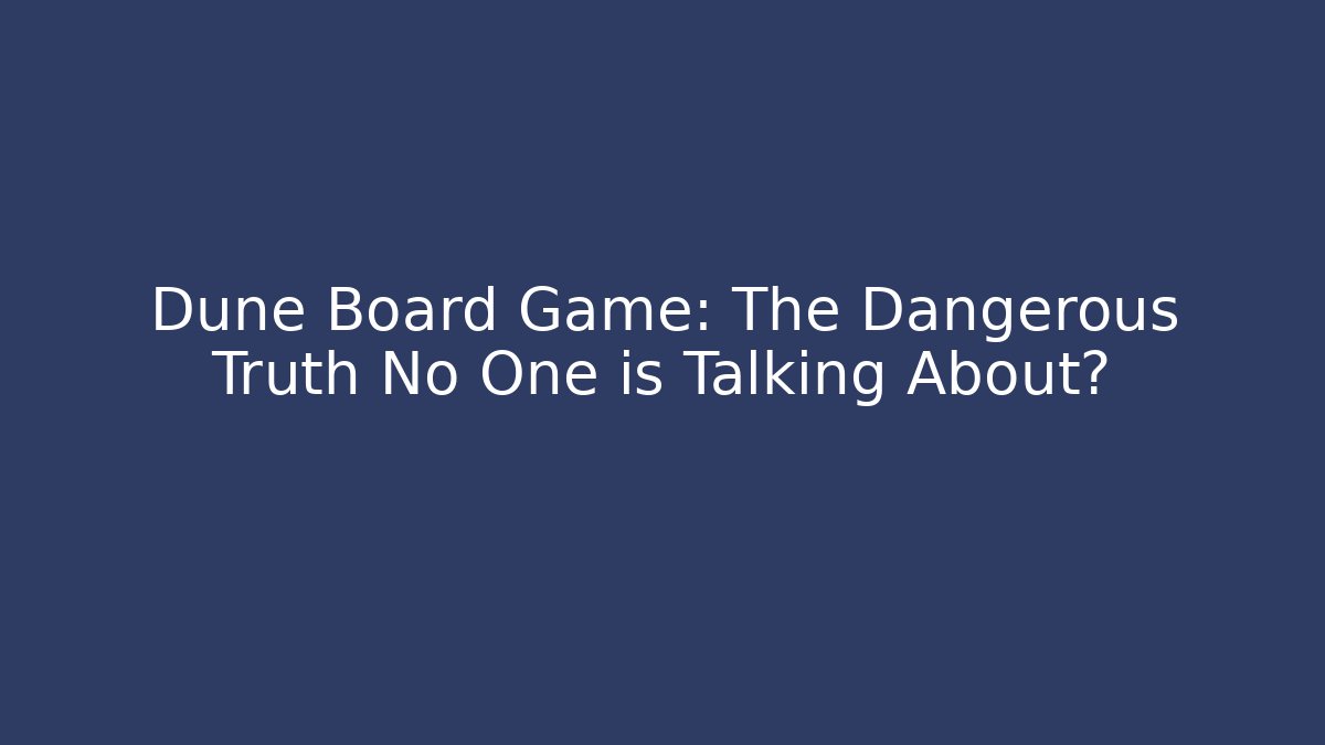 Dune Board Game: The Dangerous Truth No One is Talking About?