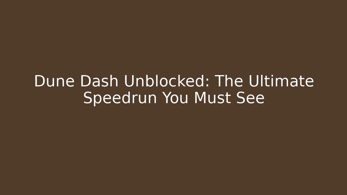 Dune Dash Unblocked: The Ultimate Speedrun You Must See